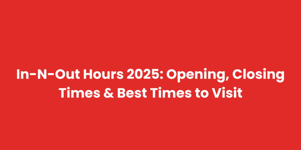 In-N-Out Hours 2025 Opening, Closing Times & Best Times to Visit